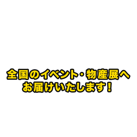 全国のイベント・物産展へお届けいたします！